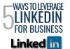 5 ways to leverage LinkedIn for business