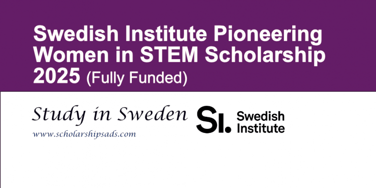 Call For Application: Swedish Institute Pioneering Women in STEM Scholarship 2025 For Africans (Fully Funded)