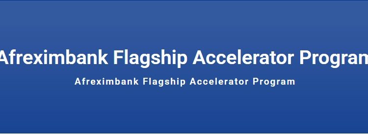 Call for Applications: Afreximbank Flagship Accelerator Program ($250,000 Funding, Market Access, Strategic Partnerships