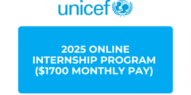 Call For Applications: UNICEF 2025 Remote Internship Program Now Open  ( $1,700 Monthly Pay)