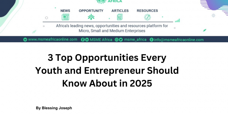 3 Top Opportunities Every Youth and Entrepreneur Should Know About in 2025